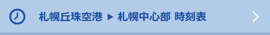 札幌丘珠空港 ▶ 札幌中心部 時刻表